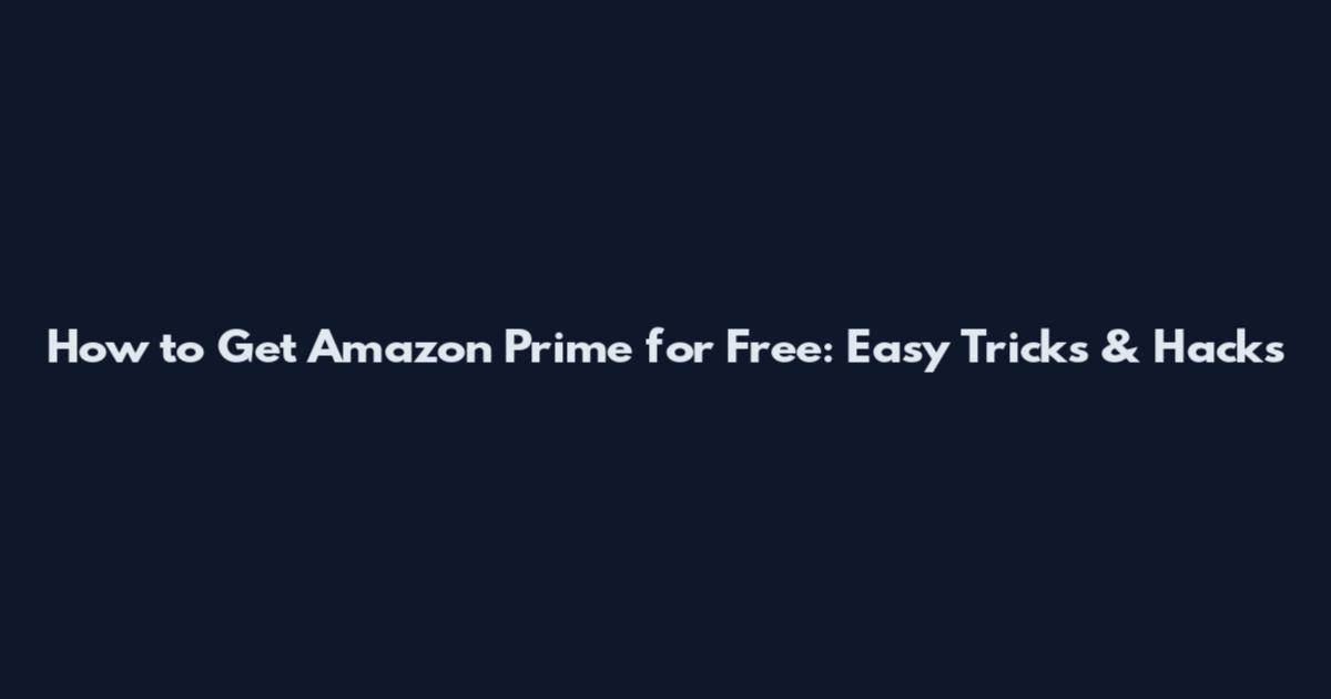How to Get Amazon Prime for Free: Easy Tricks & Hacks