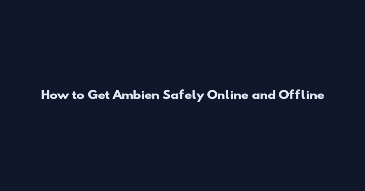 How to Get Ambien Safely Online and Offline