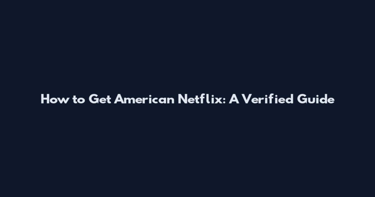 How to Get American Netflix: A Verified Guide