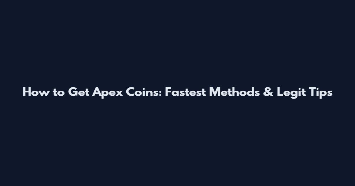 How to Get Apex Coins: Fastest Methods & Legit Tips