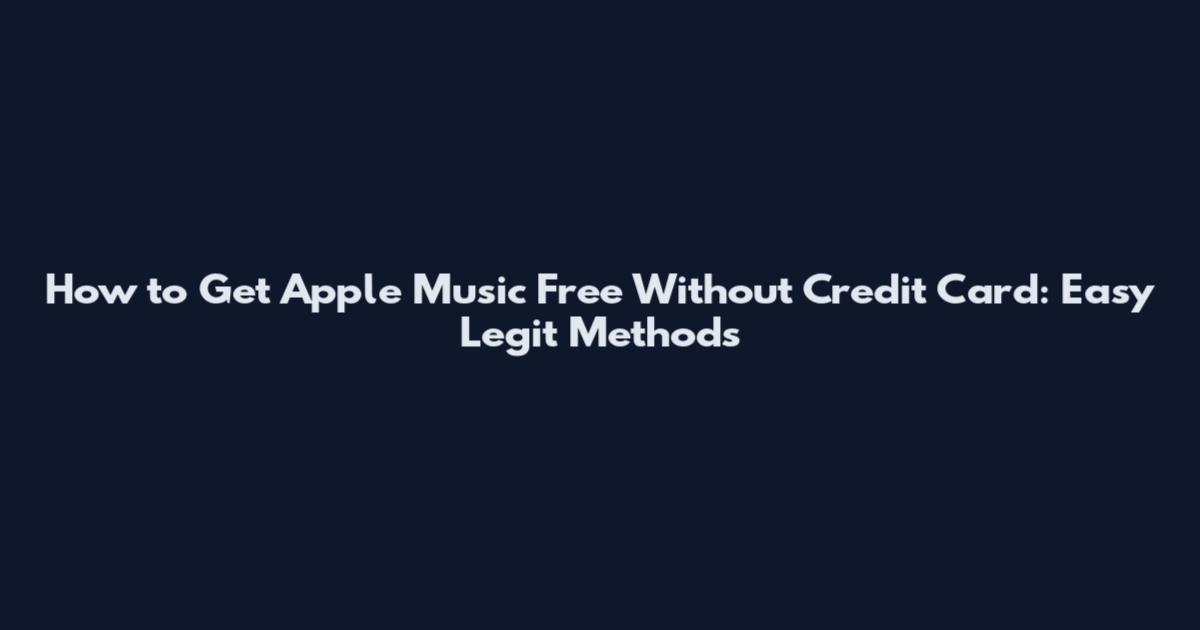 How to Get Apple Music Free Without Credit Card: Easy Legit Methods