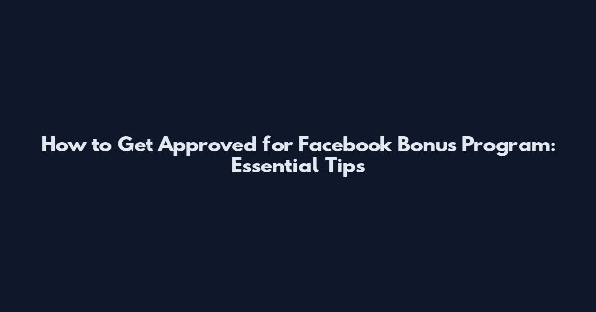 How to Get Approved for Facebook Bonus Program: Essential Tips