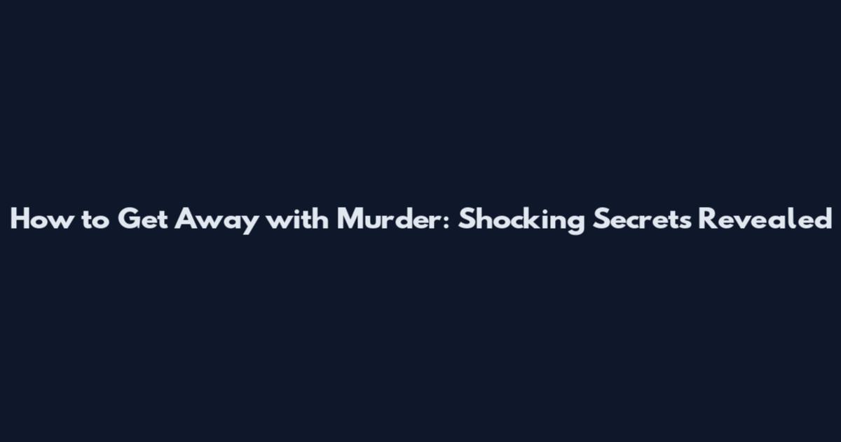 How to Get Away with Murder: Shocking Secrets Revealed