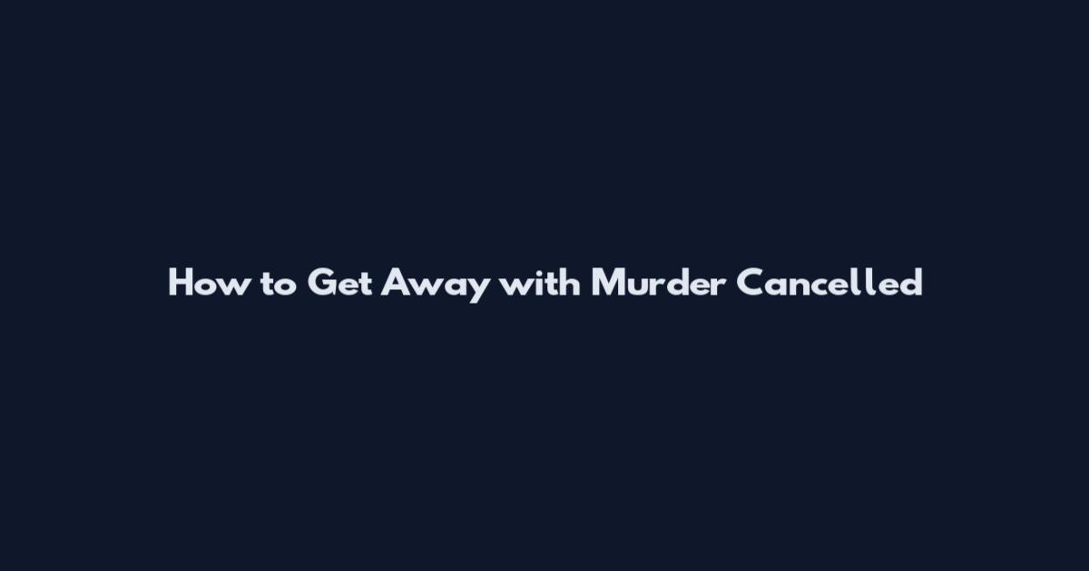 How to Get Away with Murder Cancelled