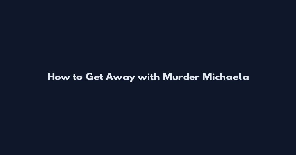 How to Get Away with Murder Michaela