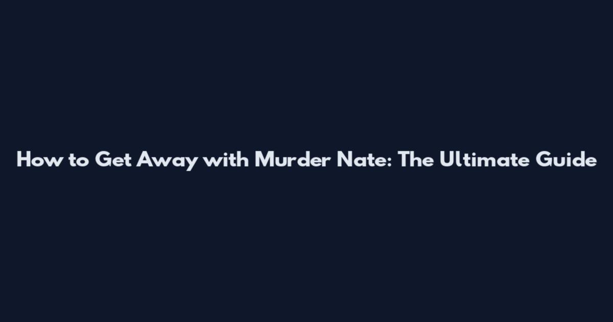 How to Get Away with Murder Nate: The Ultimate Guide