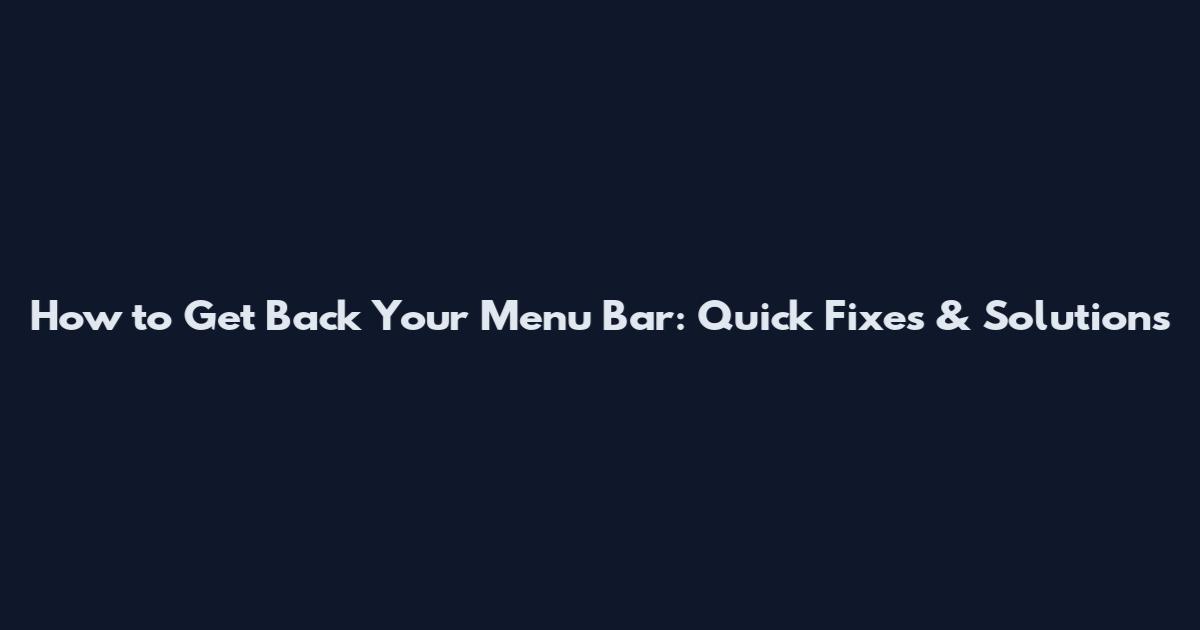 How to Get Back Your Menu Bar: Quick Fixes & Solutions