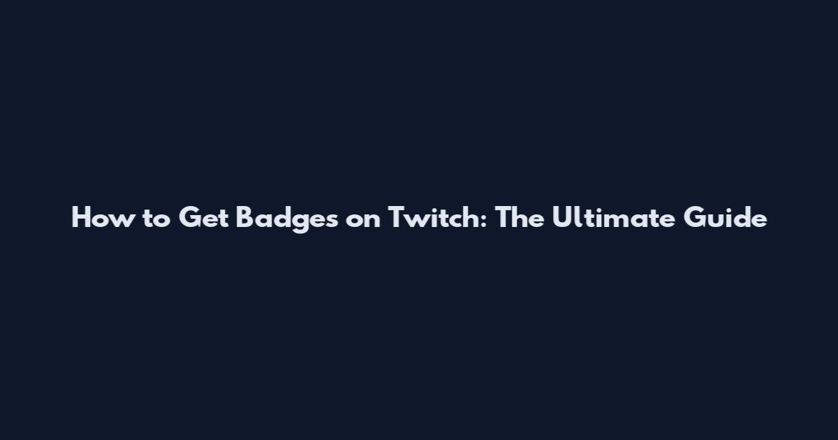 How to Get Badges on Twitch: The Ultimate Guide