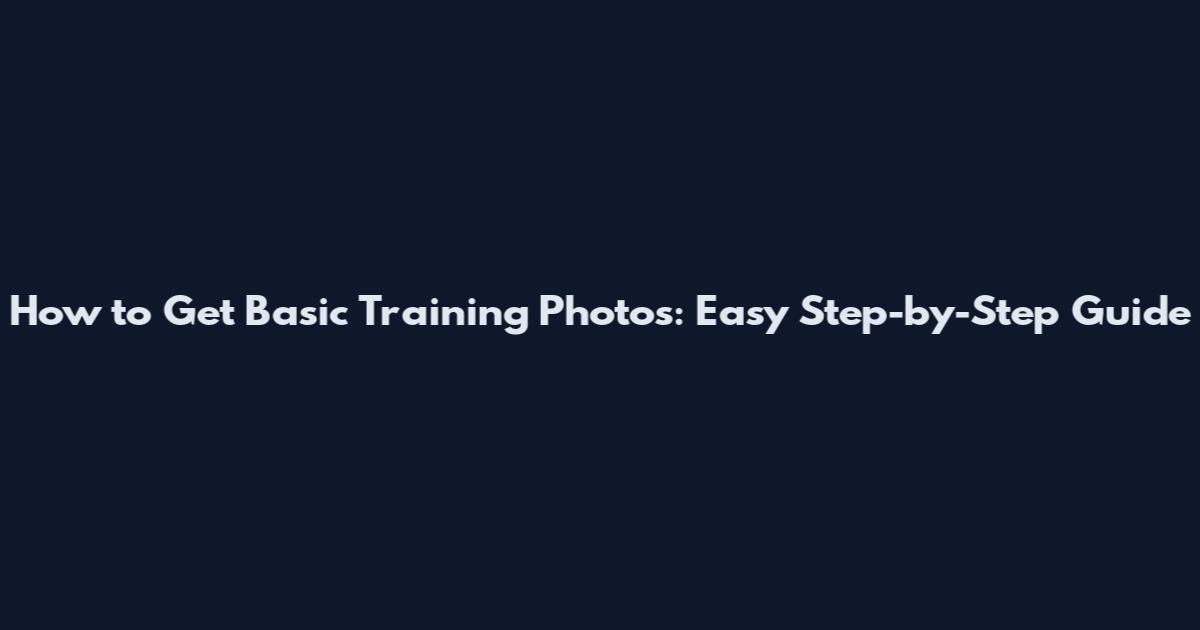 How to Get Basic Training Photos: Easy Step-by-Step Guide