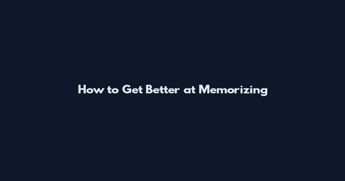 How to Get Better at Memorizing