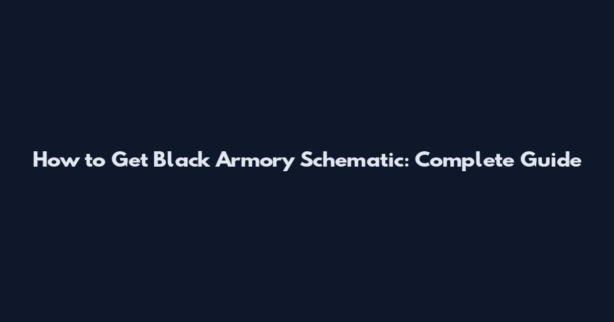 How to Get Black Armory Schematic: Complete Guide
