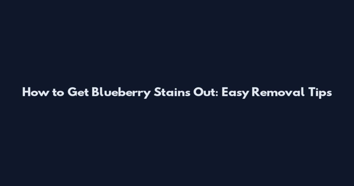 How to Get Blueberry Stains Out: Easy Removal Tips