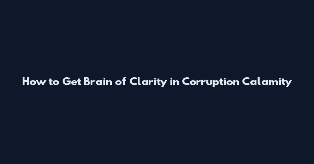 How to Get Brain of Clarity in Corruption Calamity
