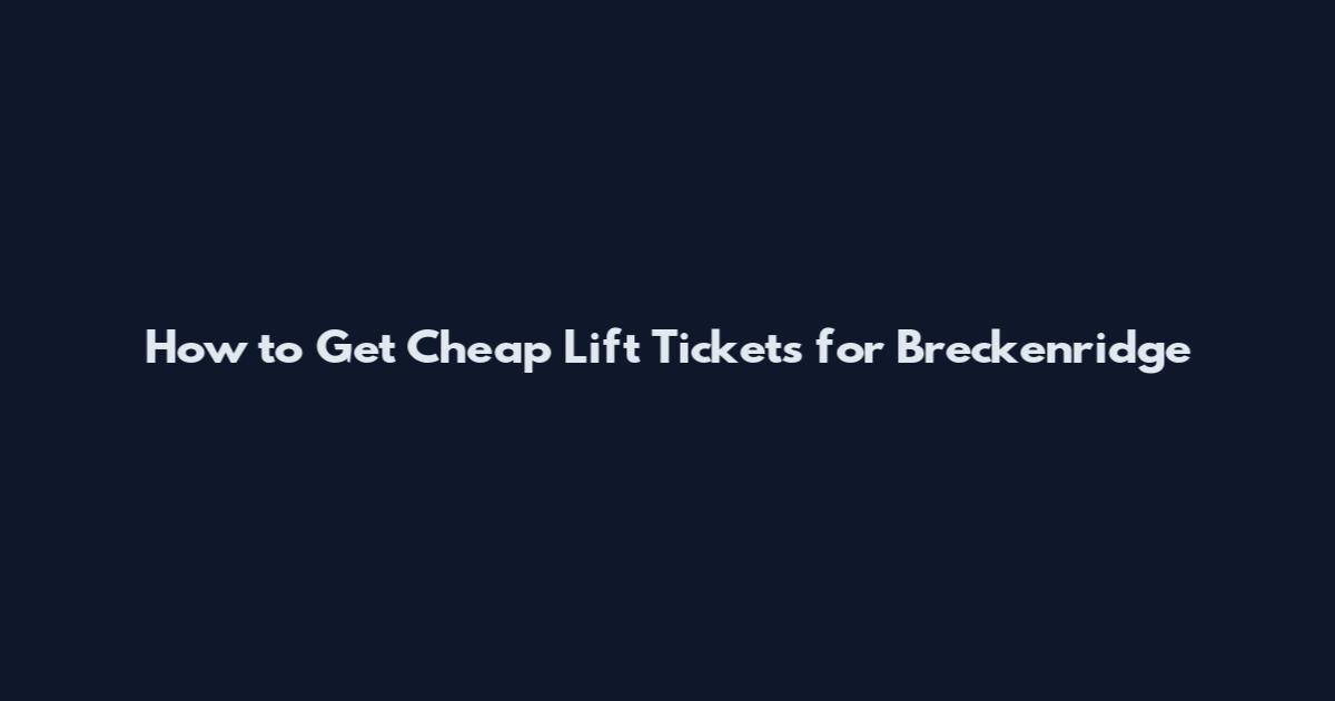 How to Get Cheap Lift Tickets for Breckenridge