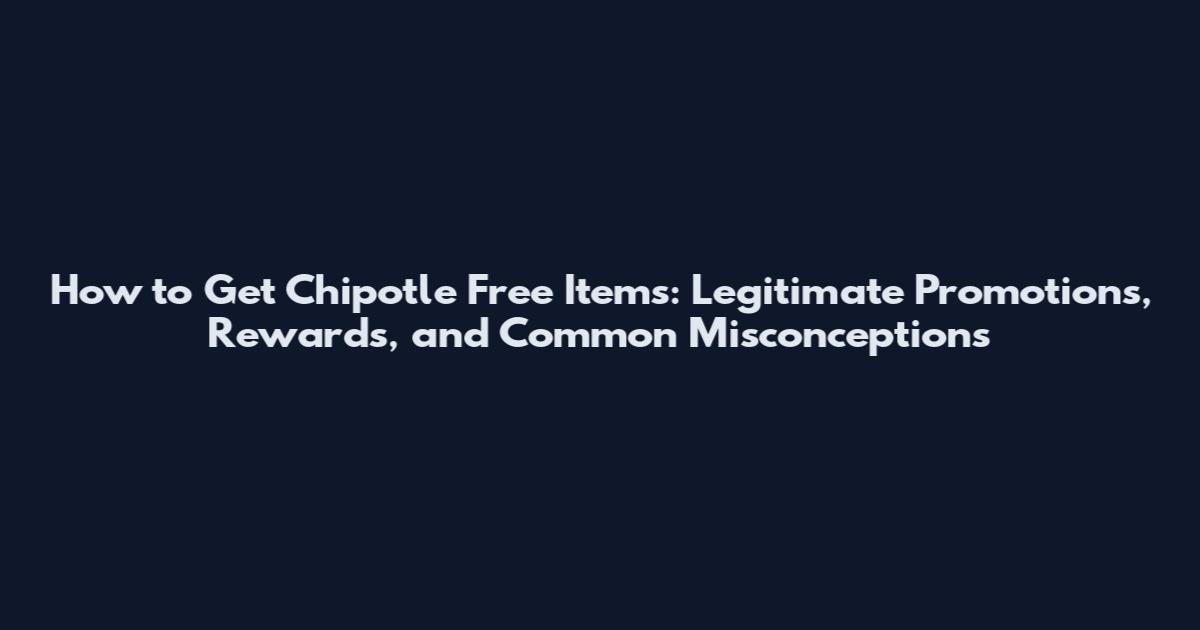How to Get Chipotle Free Items: Legitimate Promotions, Rewards, and Common Misconceptions