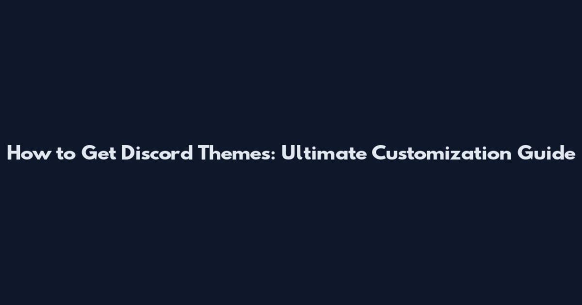 How to Get Discord Themes: Ultimate Customization Guide