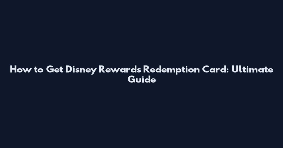 How to Get Disney Rewards Redemption Card: Ultimate Guide