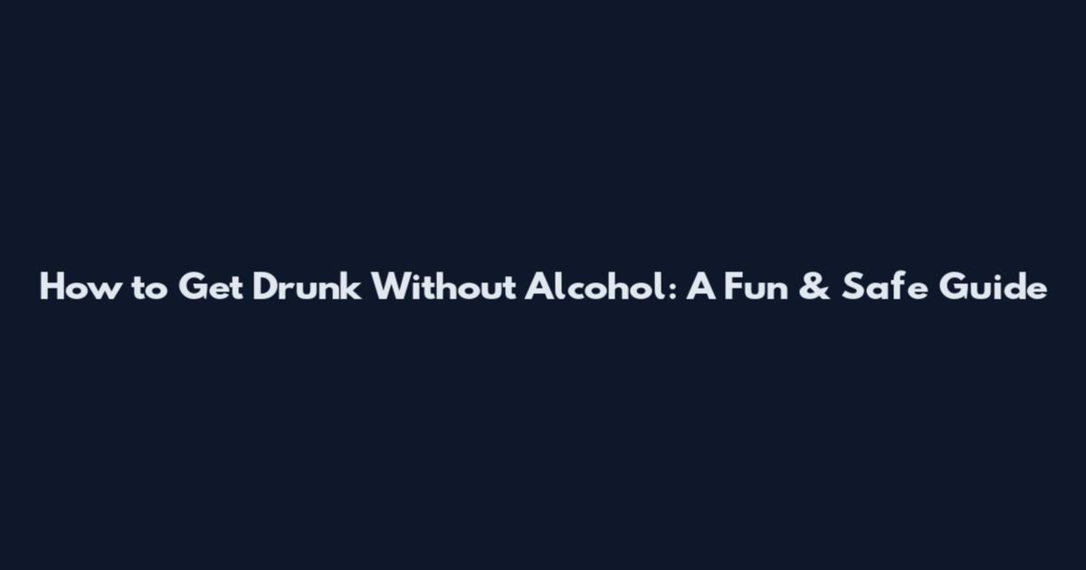 How to Get Drunk Without Alcohol: A Fun & Safe Guide