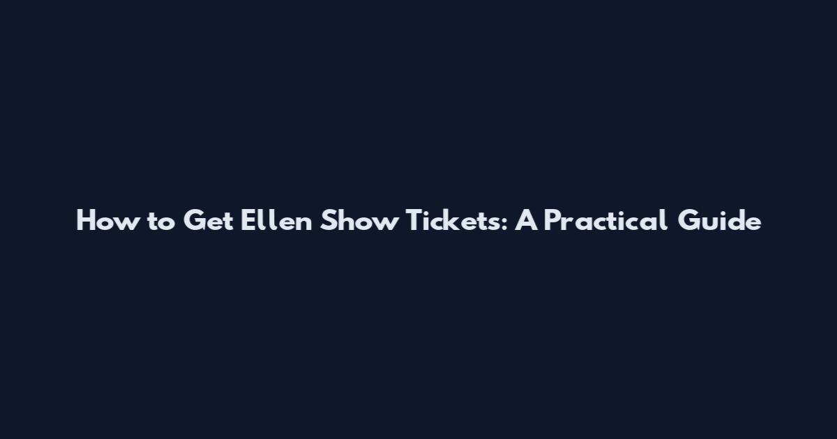 How to Get Ellen Show Tickets: A Practical Guide