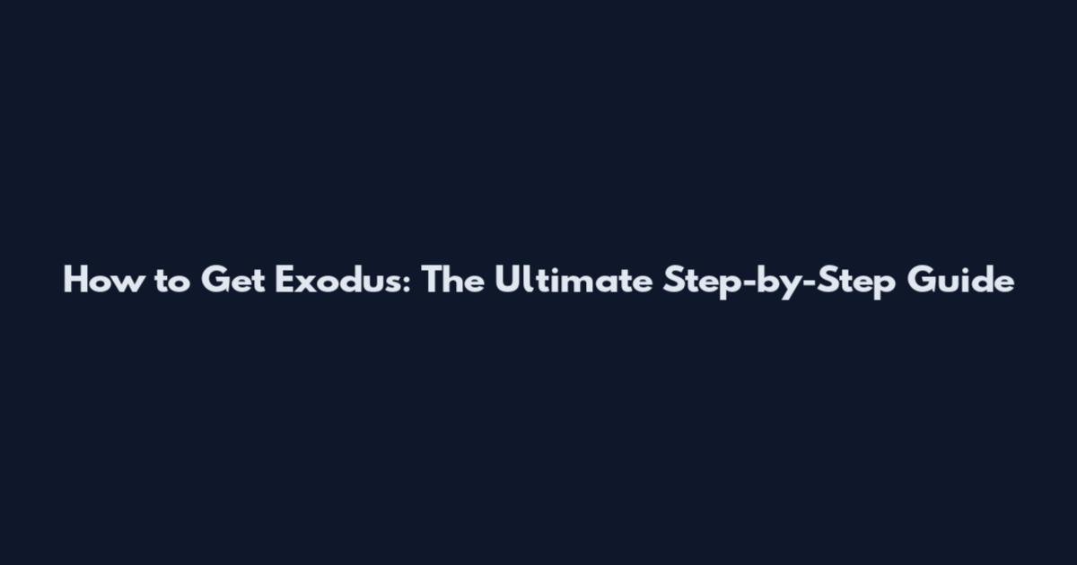 How to Get Exodus: The Ultimate Step-by-Step Guide