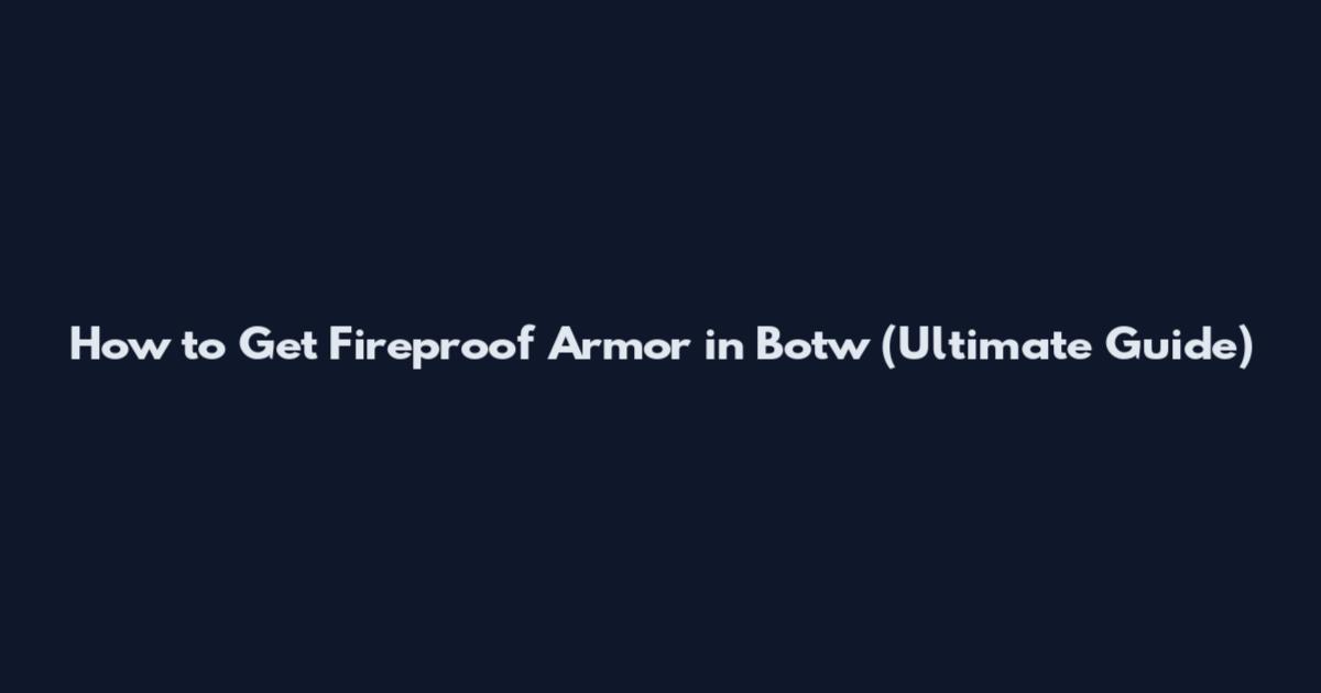 How to Get Fireproof Armor in Botw (Ultimate Guide)