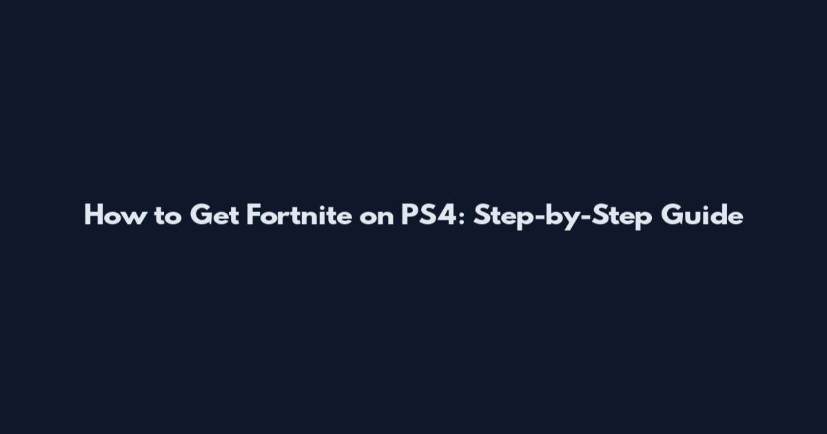 How to Get Fortnite on PS4: Step-by-Step Guide