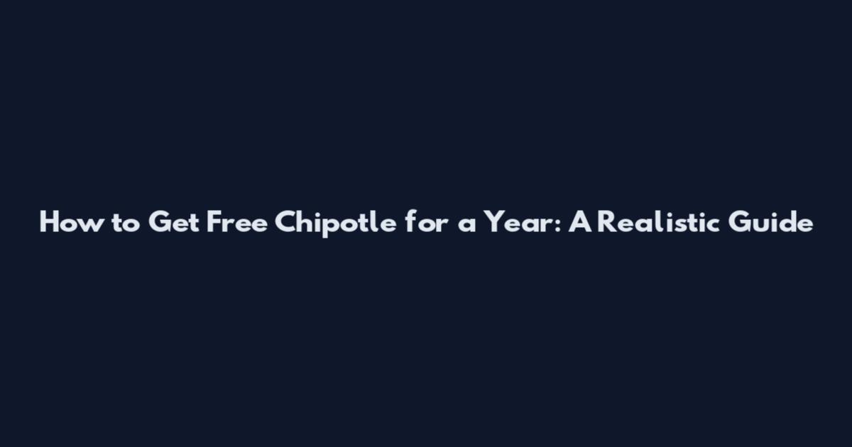 How to Get Free Chipotle for a Year: A Realistic Guide