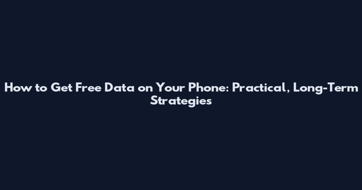 How to Get Free Data on Your Phone: Practical, Long-Term Strategies