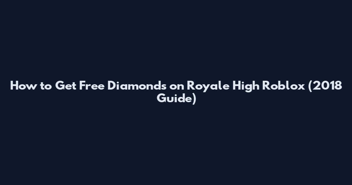 How to Get Free Diamonds on Royale High Roblox (2018 Guide)