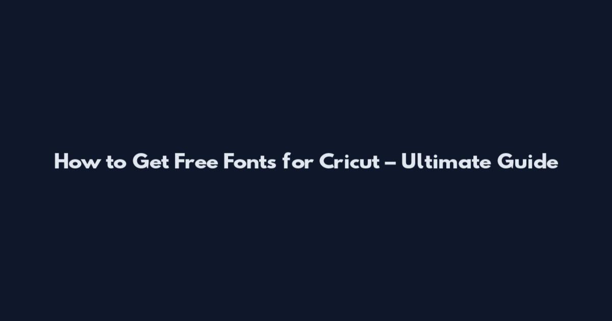 How to Get Free Fonts for Cricut – Ultimate Guide