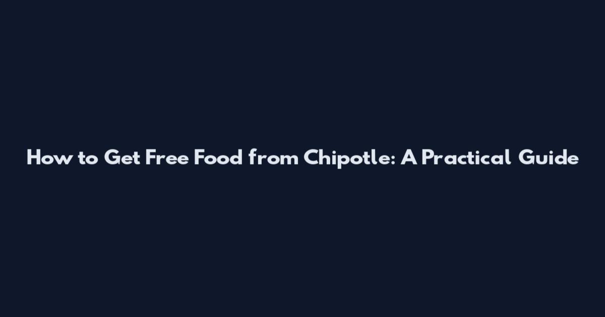 How to Get Free Food from Chipotle: A Practical Guide