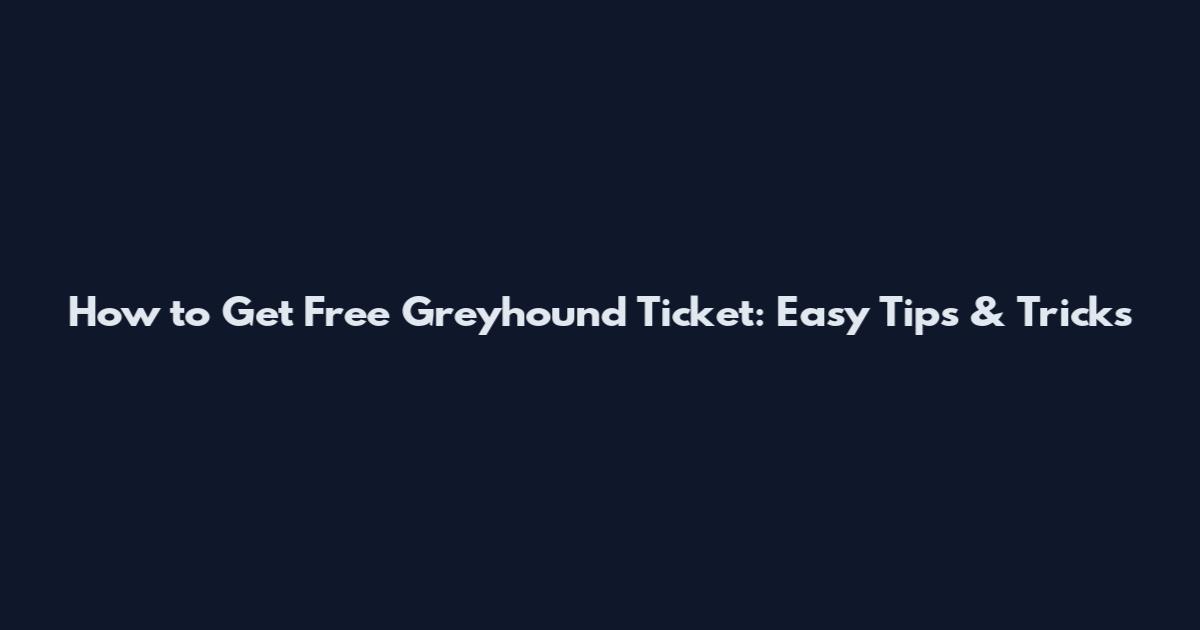 How to Get Free Greyhound Ticket: Easy Tips & Tricks