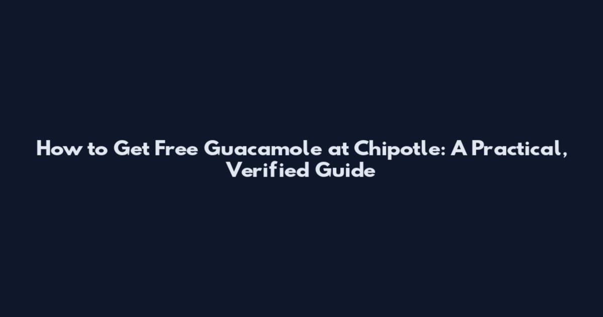 How to Get Free Guacamole at Chipotle: A Practical, Verified Guide