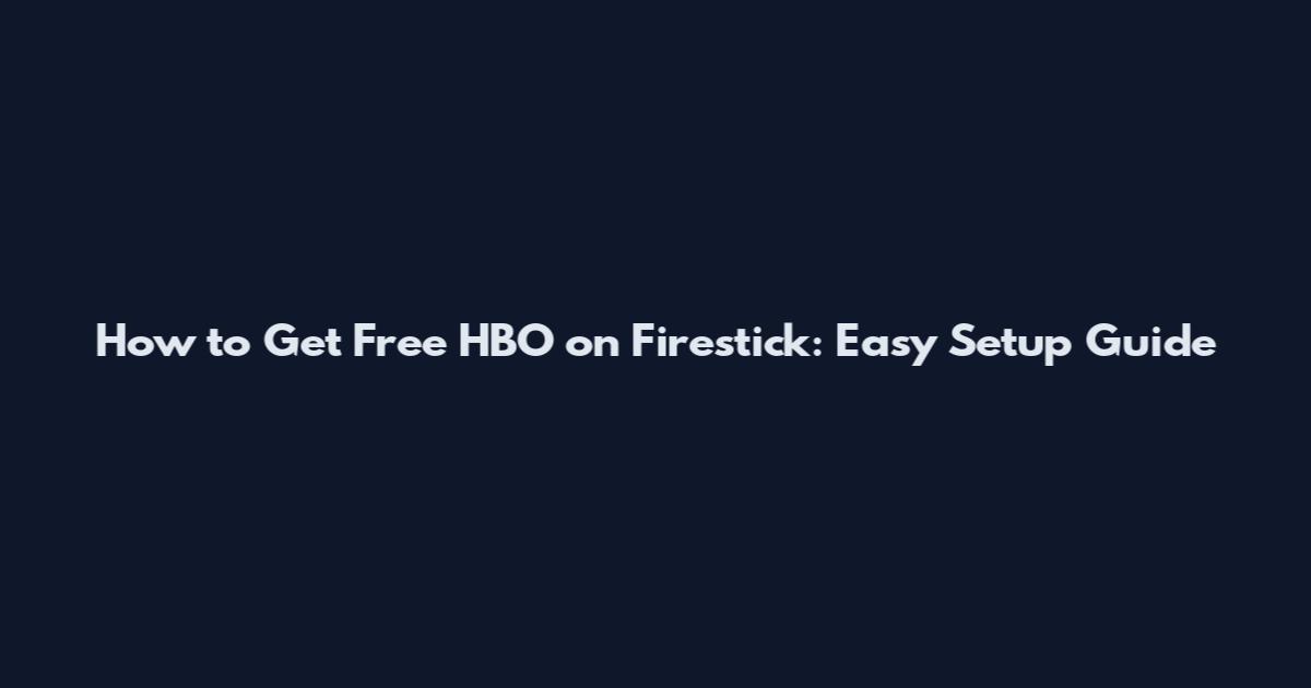 How to Get Free HBO on Firestick: Easy Setup Guide