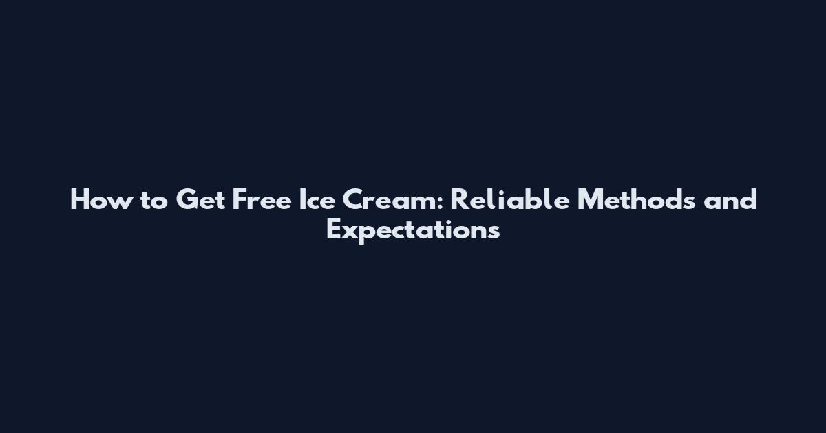 How to Get Free Ice Cream: Reliable Methods and Expectations