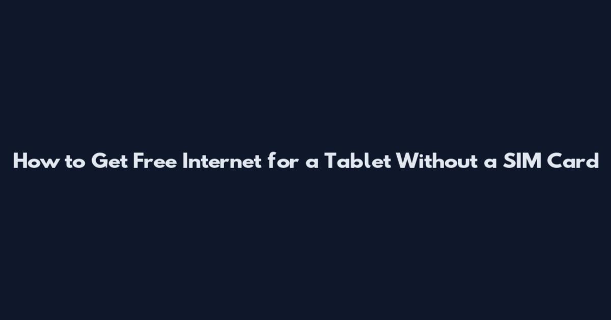 How to Get Free Internet for a Tablet Without a SIM Card