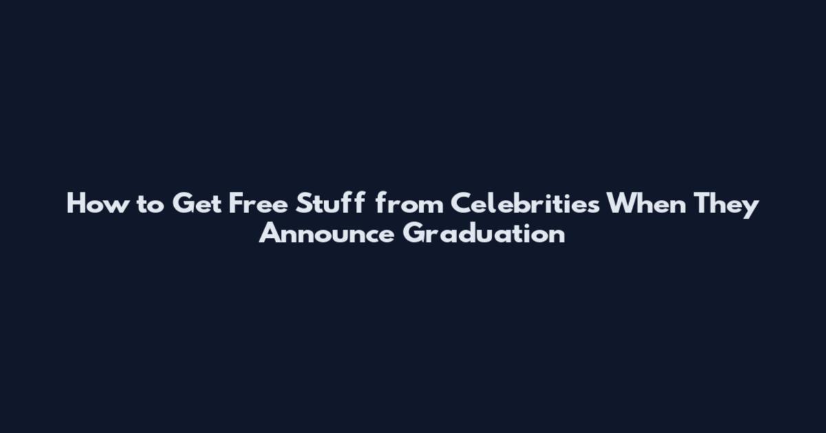 How to Get Free Stuff from Celebrities When They Announce Graduation