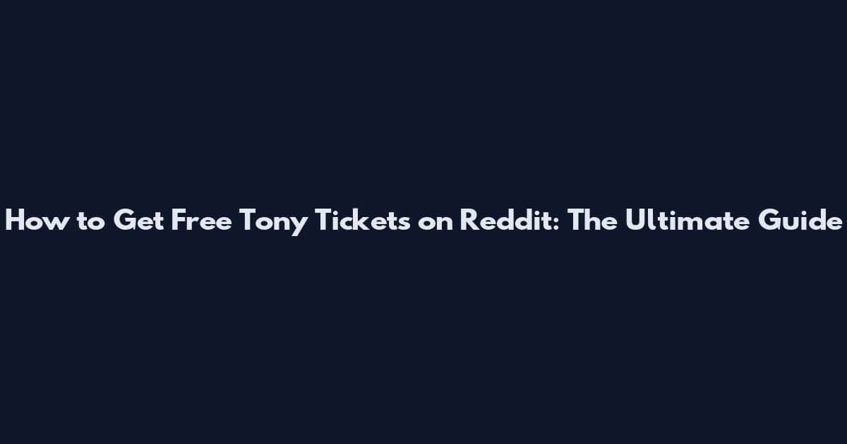 How to Get Free Tony Tickets on Reddit: The Ultimate Guide