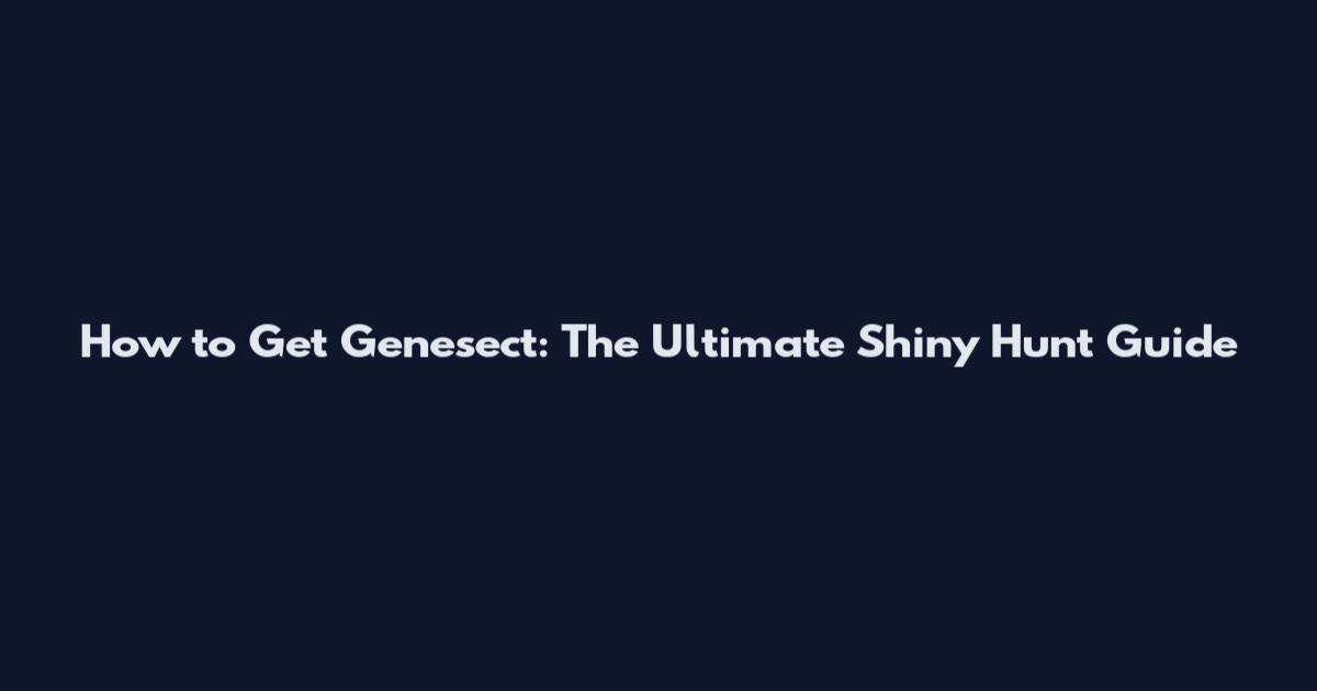 How to Get Genesect: The Ultimate Shiny Hunt Guide