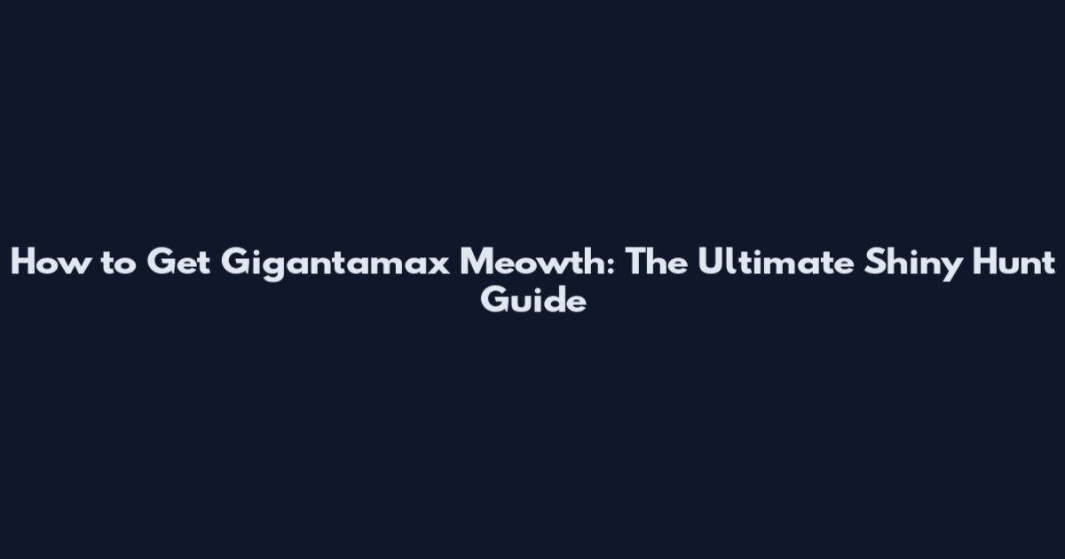 How to Get Gigantamax Meowth: The Ultimate Shiny Hunt Guide