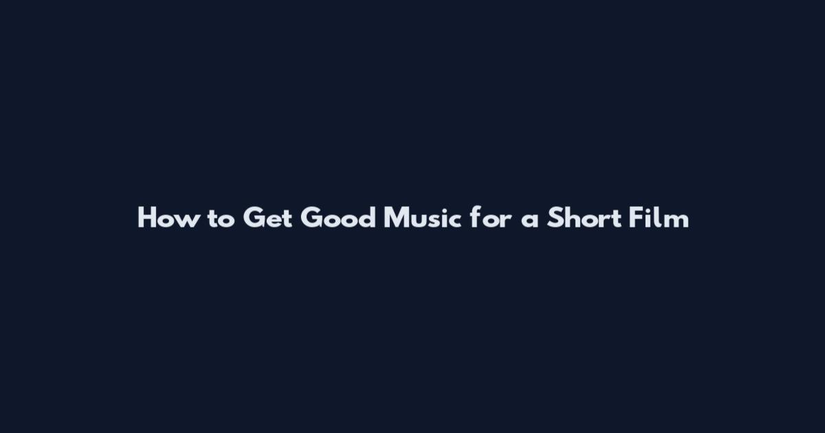 How to Get Good Music for a Short Film