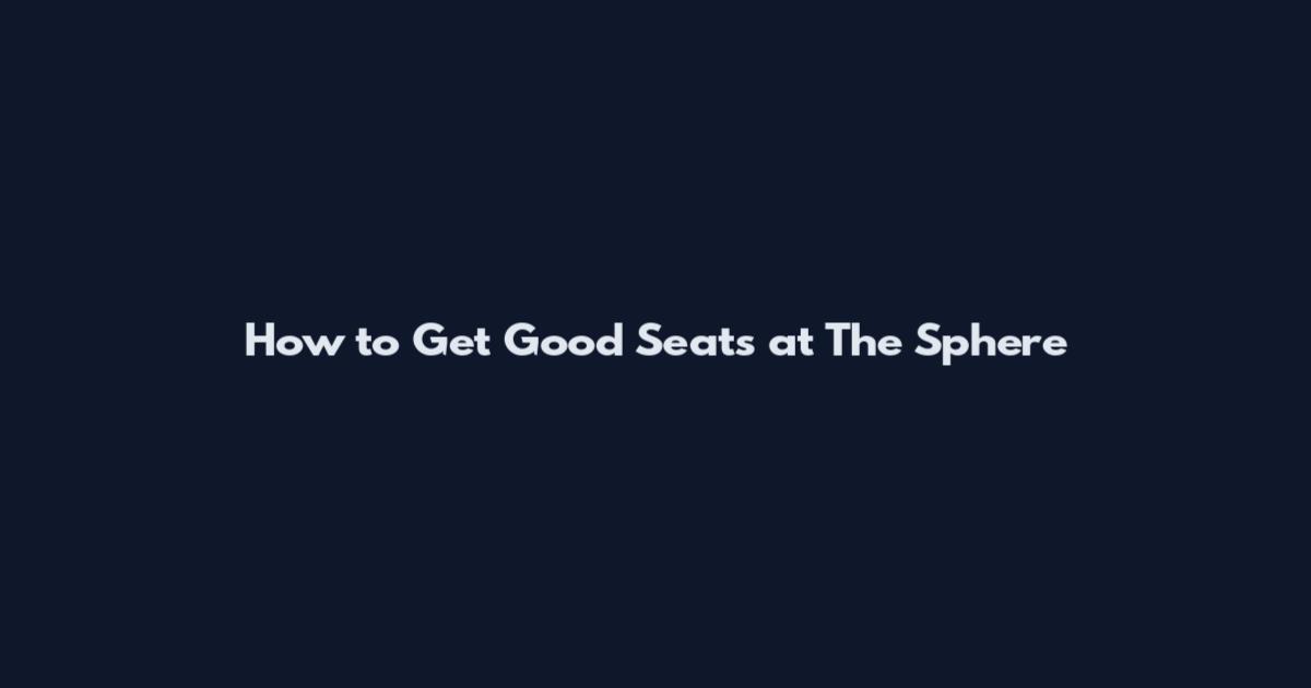 How to Get Good Seats at The Sphere