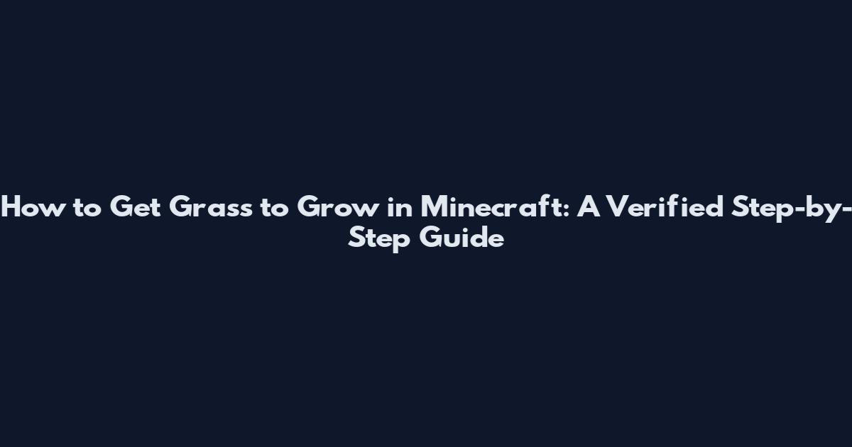 How to Get Grass to Grow in Minecraft: A Verified Step-by-Step Guide