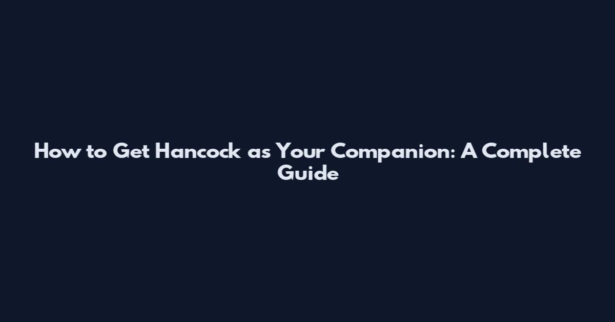 How to Get Hancock as Your Companion: A Complete Guide