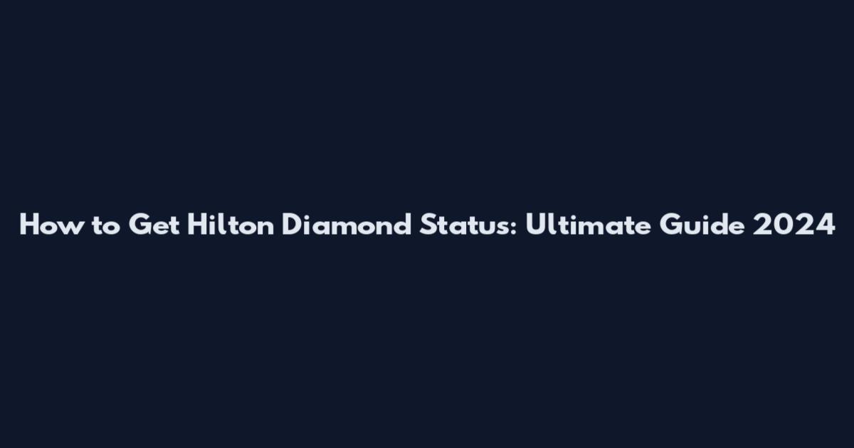 How to Get Hilton Diamond Status: Ultimate Guide 2024
