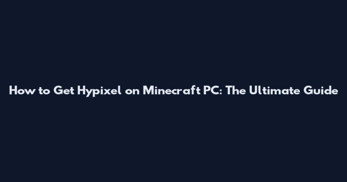 How to Get Hypixel on Minecraft PC: The Ultimate Guide