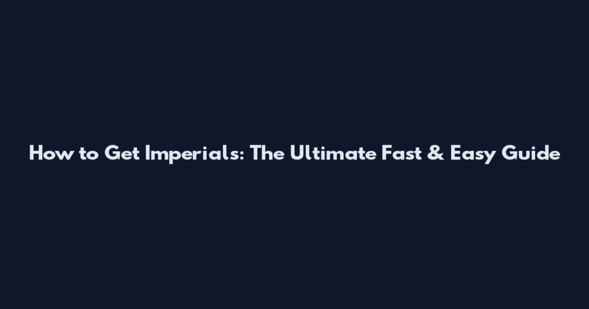 How to Get Imperials: The Ultimate Fast & Easy Guide