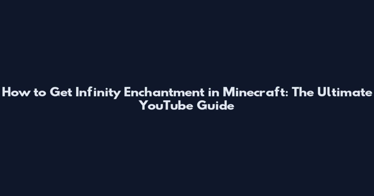 How to Get Infinity Enchantment in Minecraft: The Ultimate YouTube Guide