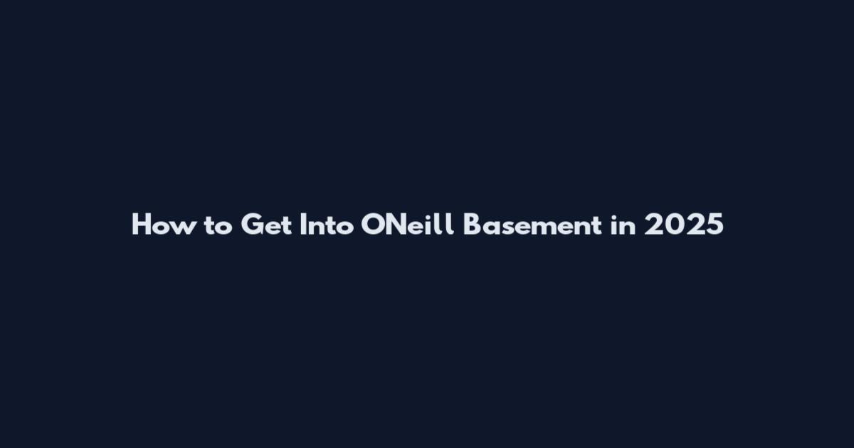 How to Get Into O'Neill Basement in 2025