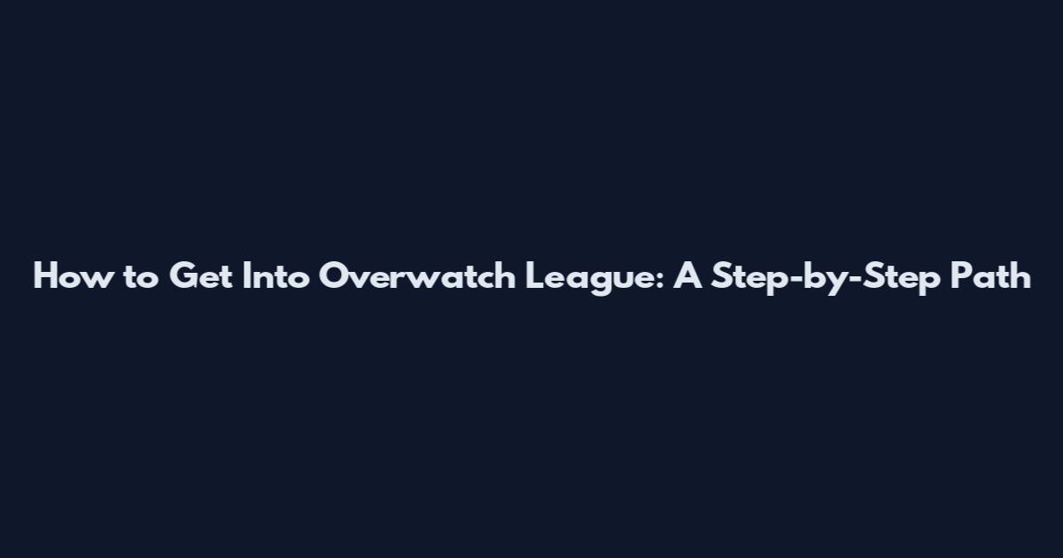 How to Get Into Overwatch League: A Step-by-Step Path
